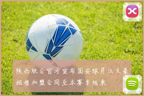 陕西联合官方宣布国安球员江文豪租借加盟合同至本赛季结束