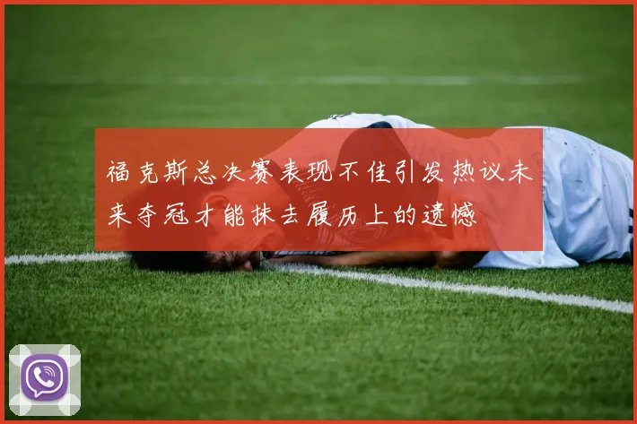 福克斯总决赛表现不佳引发热议未来夺冠才能抹去履历上的遗憾
