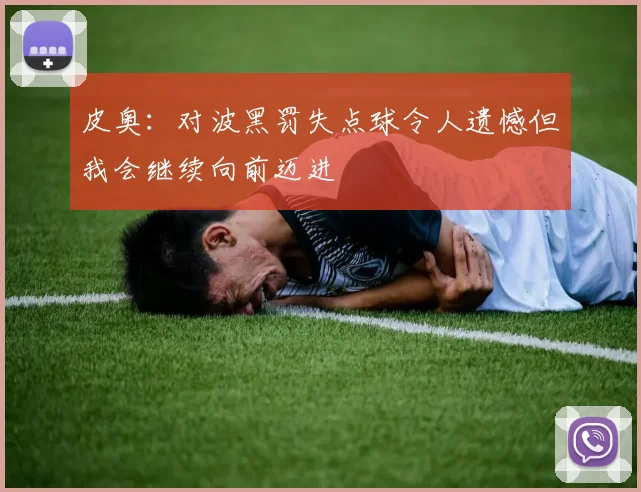 皮奥：对波黑罚失点球令人遗憾但我会继续向前迈进